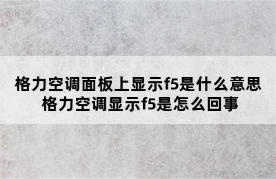 格力空调面板上显示f5是什么意思 格力空调显示f5是怎么回事